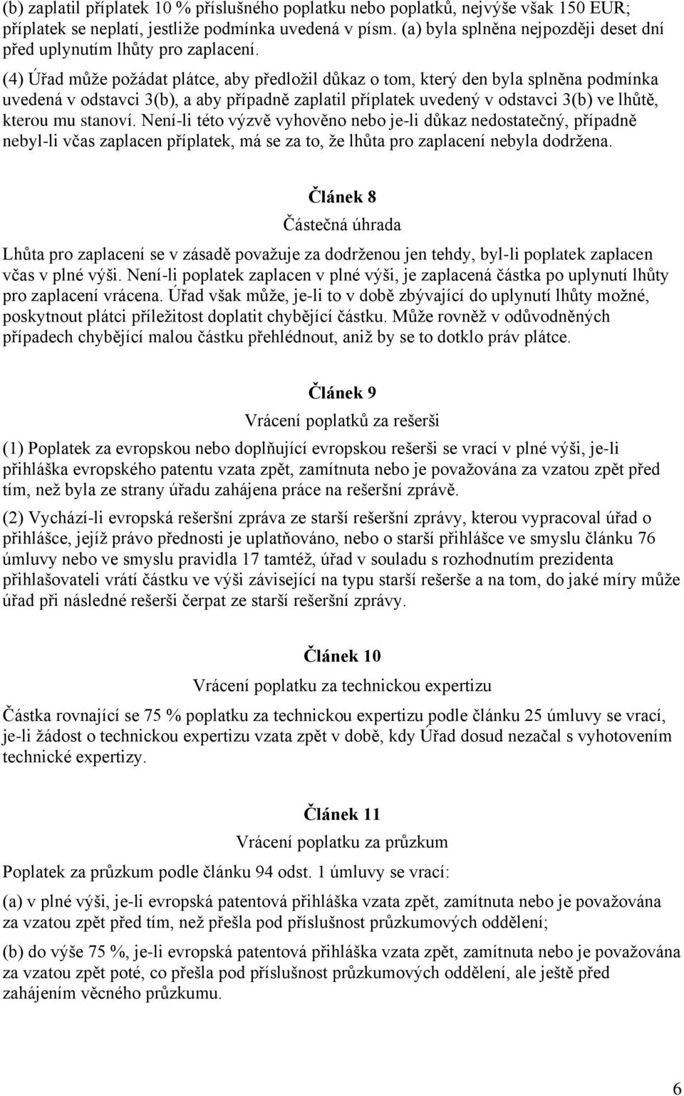 (4) Úřad může požádat plátce, aby předložil důkaz o tom, který den byla splněna podmínka uvedená v odstavci 3(b), a aby případně zaplatil příplatek uvedený v odstavci 3(b) ve lhůtě, kterou mu stanoví.