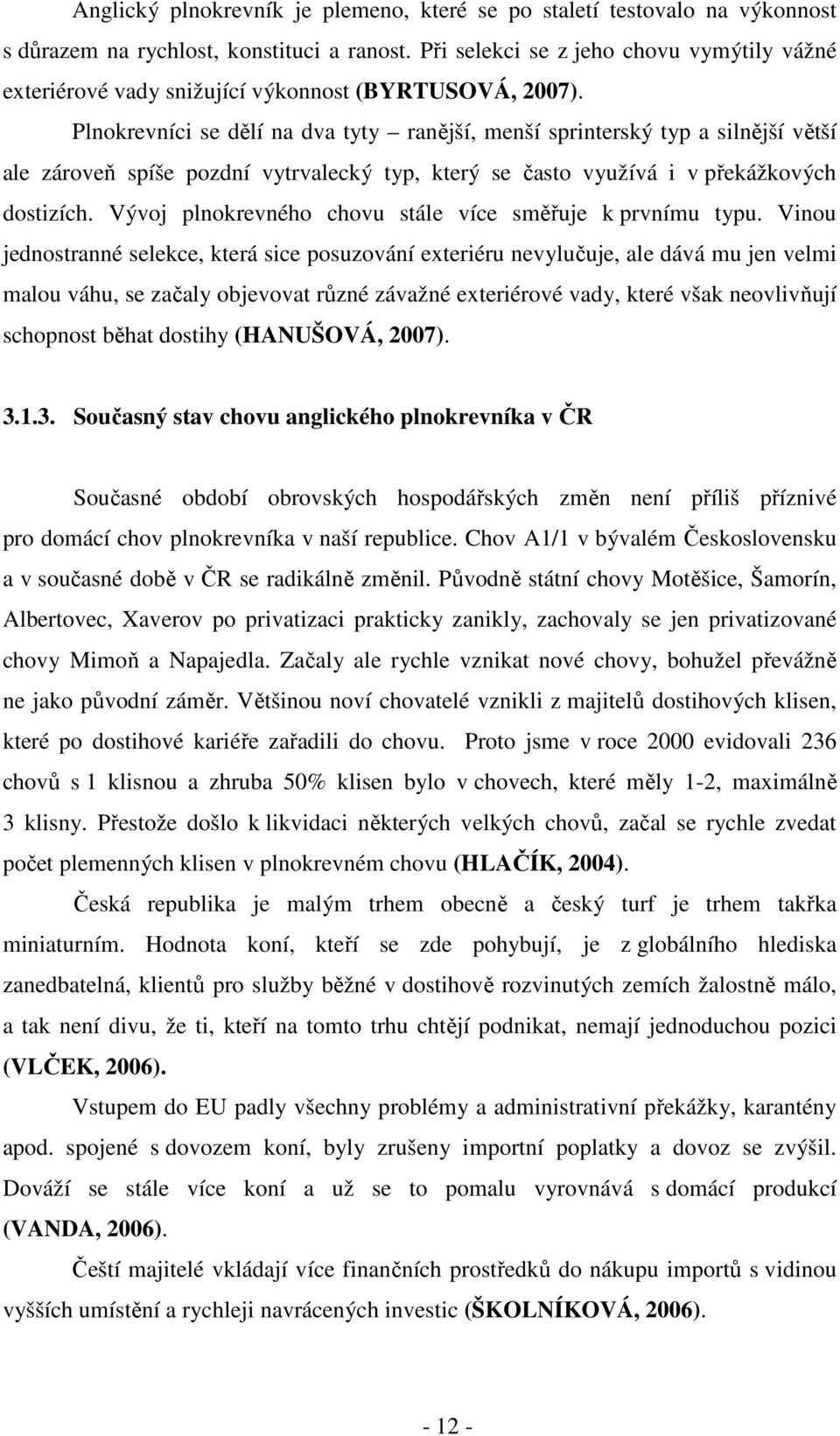 Plnokrevníci se dělí na dva tyty ranější, menší sprinterský typ a silnější větší ale zároveň spíše pozdní vytrvalecký typ, který se často využívá i v překážkových dostizích.