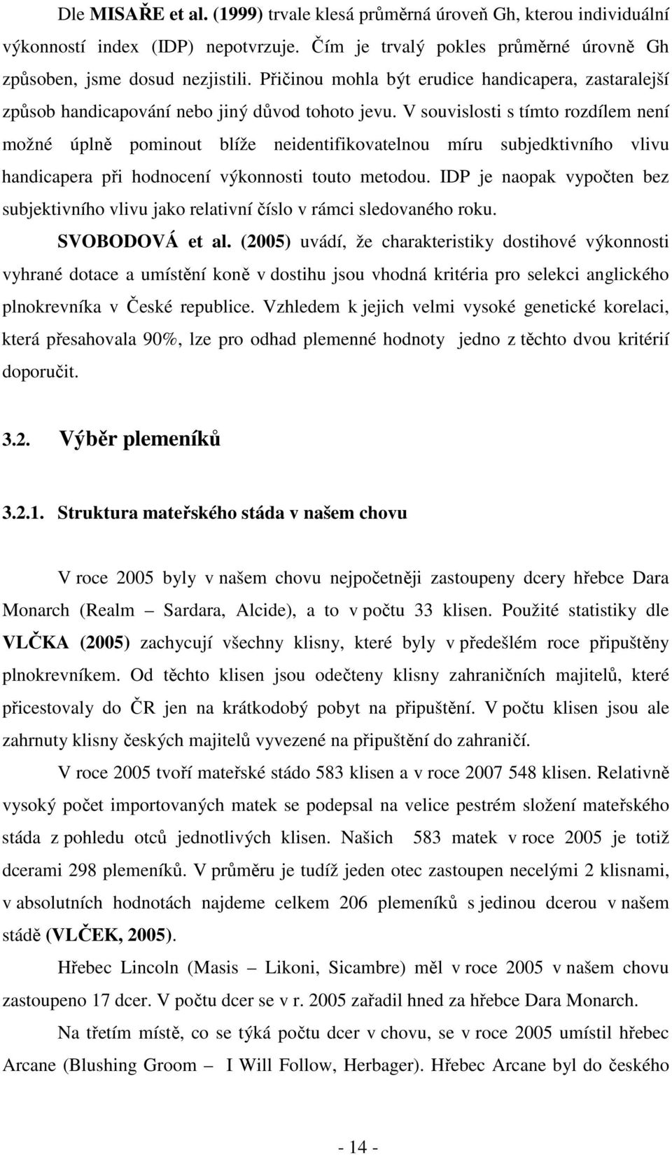 V souvislosti s tímto rozdílem není možné úplně pominout blíže neidentifikovatelnou míru subjedktivního vlivu handicapera při hodnocení výkonnosti touto metodou.