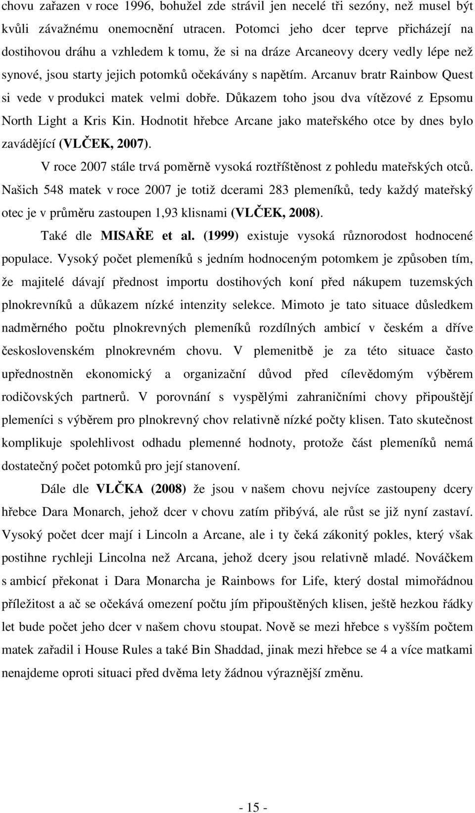 Arcanuv bratr Rainbow Quest si vede v produkci matek velmi dobře. Důkazem toho jsou dva vítězové z Epsomu North Light a Kris Kin.