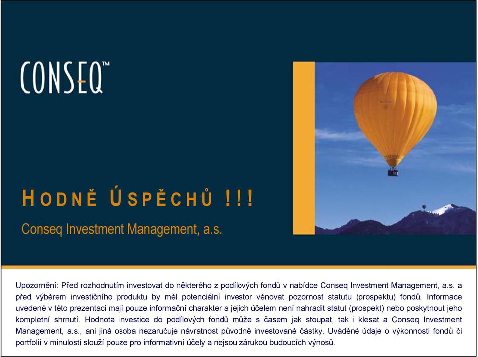 Hodnota investice do podílových fondů může s časem jak stoupat, tak i klesat a Conseq Investment Management, a.s., ani jiná osoba nezaručuje návratnost původně investované částky.