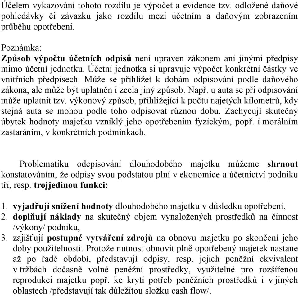 Může se přihlížet k dobám podle daňového zákona, ale může být uplatněn i zcela jiný způsob. Např. u auta se při může uplatnit tzv.