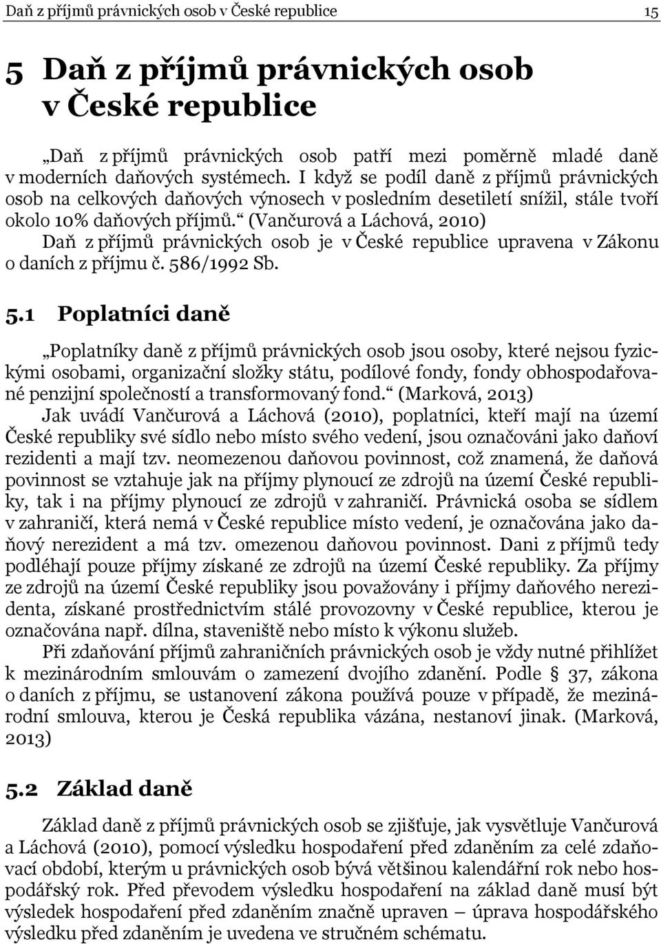 (Vančurová a Láchová, 2010) Daň z příjmů právnických osob je v České republice upravena v Zákonu o daních z příjmu č. 58