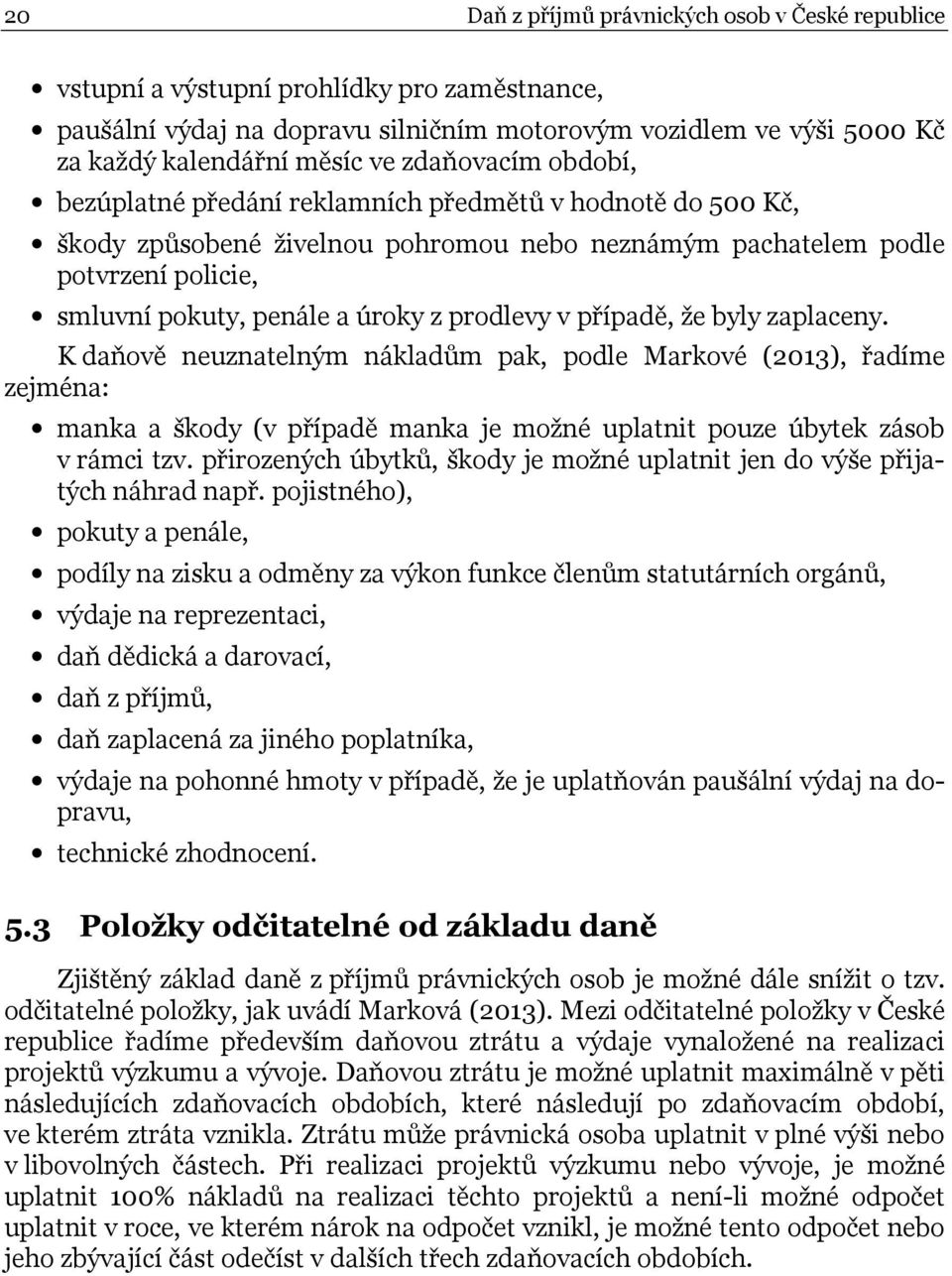 prodlevy v případě, že byly zaplaceny. K daňově neuznatelným nákladům pak, podle Markové (2013), řadíme zejména: manka a škody (v případě manka je možné uplatnit pouze úbytek zásob v rámci tzv.