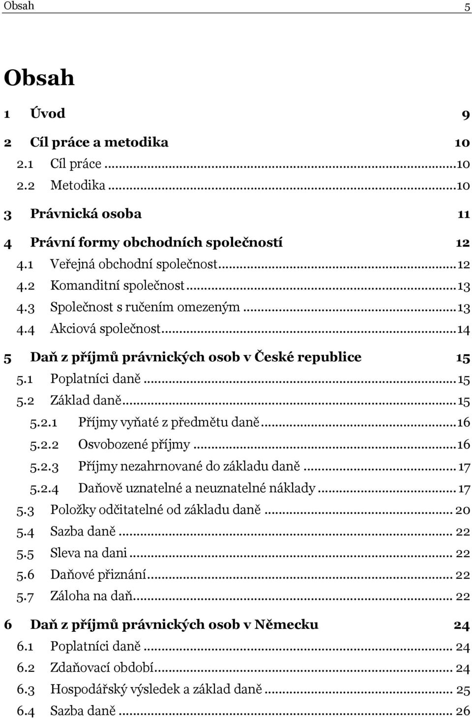 .. 16 5.2.2 Osvobozené příjmy... 16 5.2.3 Příjmy nezahrnované do základu daně... 17 5.2.4 Daňově uznatelné a neuznatelné náklady... 17 5.3 Položky odčitatelné od základu daně... 20 5.4 Sazba daně.