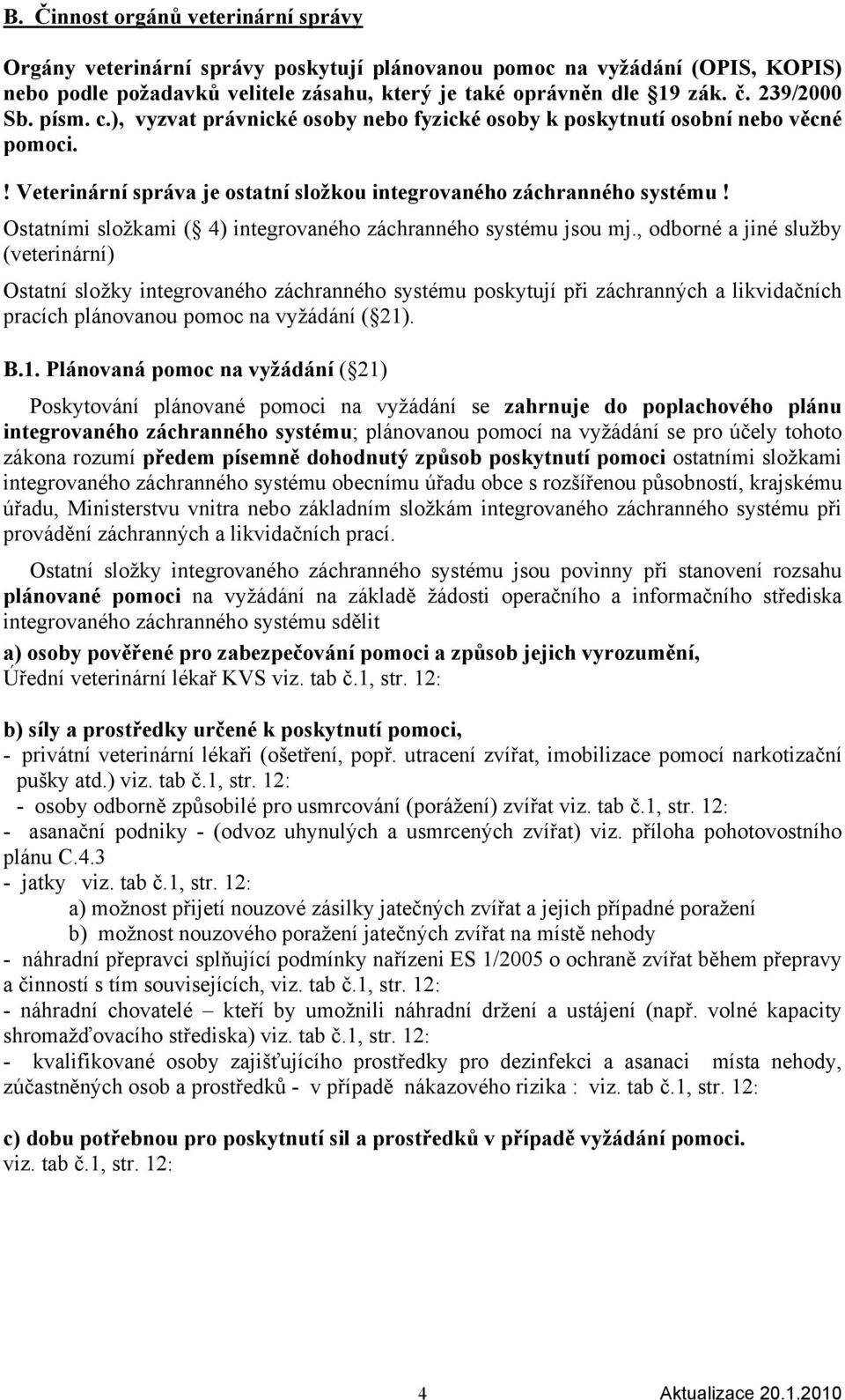 Ostatními složkami ( 4) integrovaného záchranného systému jsou mj.