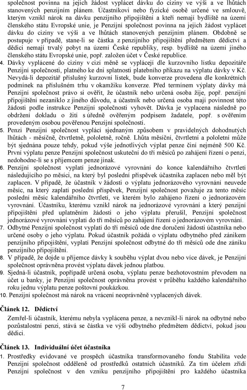 postupuje v případě, stane-li se částka z penzijního připojištění předmětem dědictví a dědici nemají trvalý pobyt na území České republiky, resp.