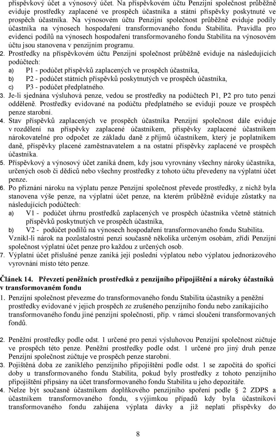 Pravidla pro evidenci podílů na výnosech hospodaření transformovaného fondu Stabilita na výnosovém účtu jsou stanovena v penzijním programu. 2.