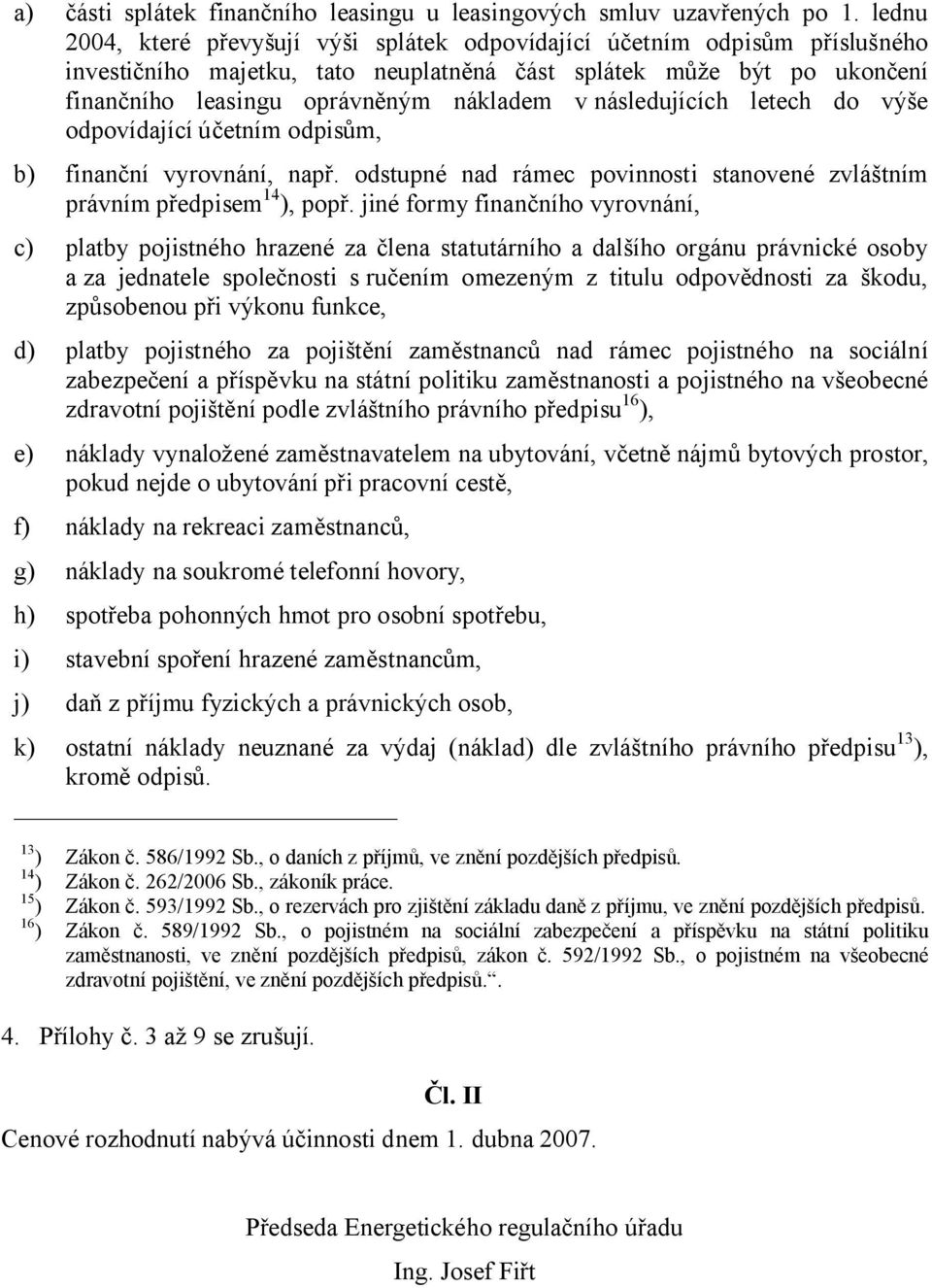 následujících letech do výše odpovídající účetním odpisům, b) finanční vyrovnání, např. odstupné nad rámec povinnosti stanovené zvláštním právním předpisem 14 ), popř.