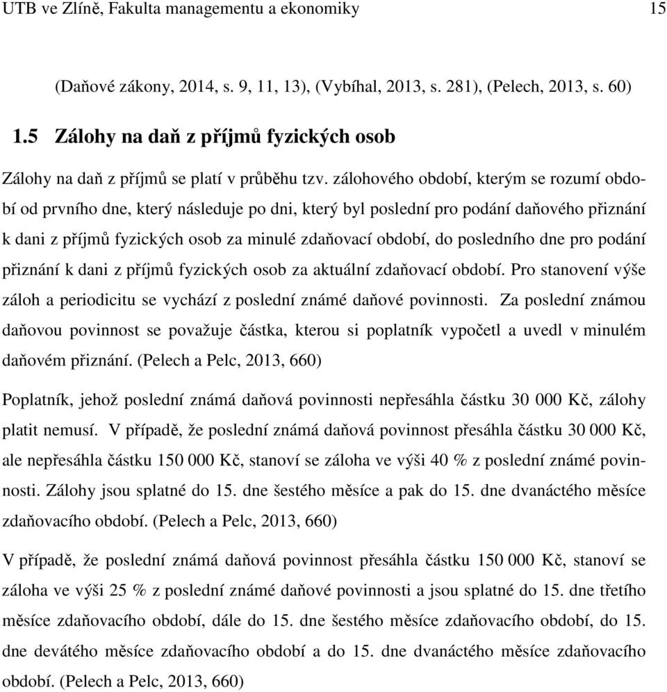 zálohového období, kterým se rozumí období od prvního dne, který následuje po dni, který byl poslední pro podání daňového přiznání k dani z příjmů fyzických osob za minulé zdaňovací období, do