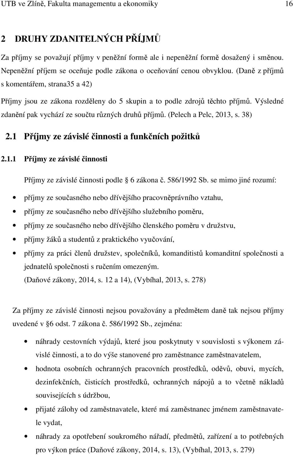 Výsledné zdanění pak vychází ze součtu různých druhů příjmů. (Pelech a Pelc, 2013, s. 38) 2.1 Příjmy ze závislé činnosti a funkčních požitků 2.1.1 Příjmy ze závislé činnosti Příjmy ze závislé činnosti podle 6 zákona č.