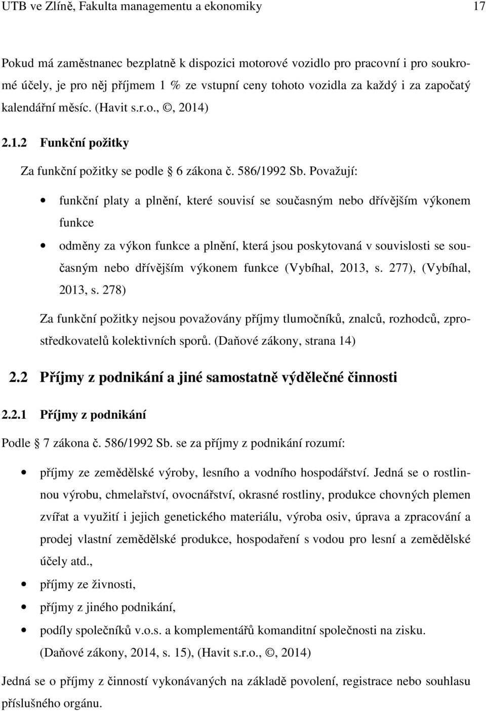 Považují: funkční platy a plnění, které souvisí se současným nebo dřívějším výkonem funkce odměny za výkon funkce a plnění, která jsou poskytovaná v souvislosti se současným nebo dřívějším výkonem