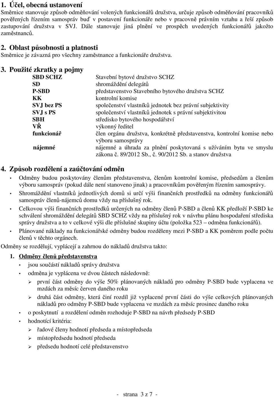 Oblast působnosti a platnosti Směrnice je závazná pro všechny zaměstnance a funkcionáře družstva. 3.