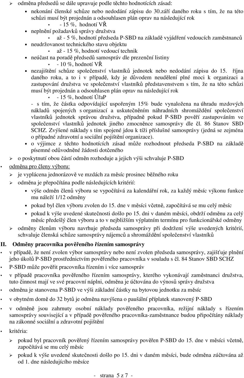 základě vyjádření vedoucích zaměstnanců neudržovanost technického stavu objektu až - 15 %, hodnotí vedoucí technik neúčast na poradě předsedů samospráv dle prezenční listiny - 10 %, hodnotí VŘ