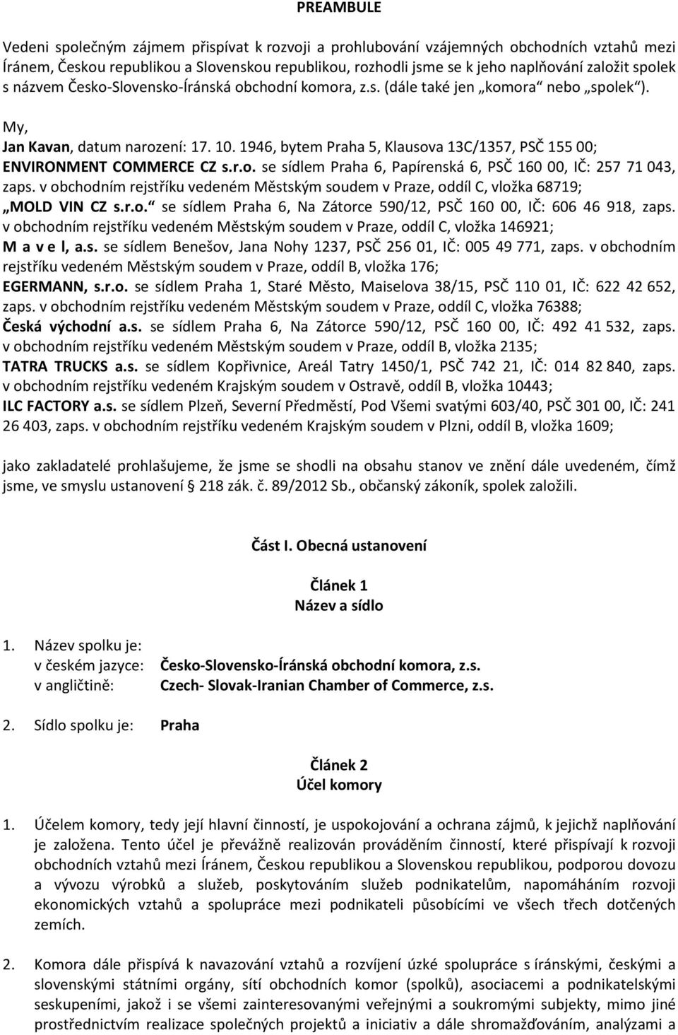 1946, bytem Praha 5, Klausova 13C/1357, PSČ 155 00; ENVIRONMENT COMMERCE CZ s.r.o. se sídlem Praha 6, Papírenská 6, PSČ 160 00, IČ: 257 71 043, zaps.