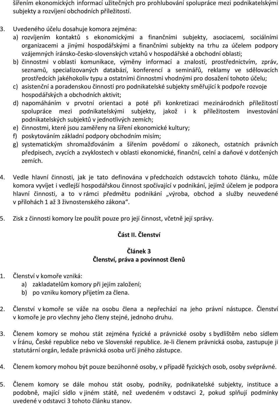 účelem podpory vzájemných íránsko-česko-slovenských vztahů v hospodářské a obchodní oblasti; b) činnostmi v oblasti komunikace, výměny informací a znalostí, prostřednictvím, zpráv, seznamů,