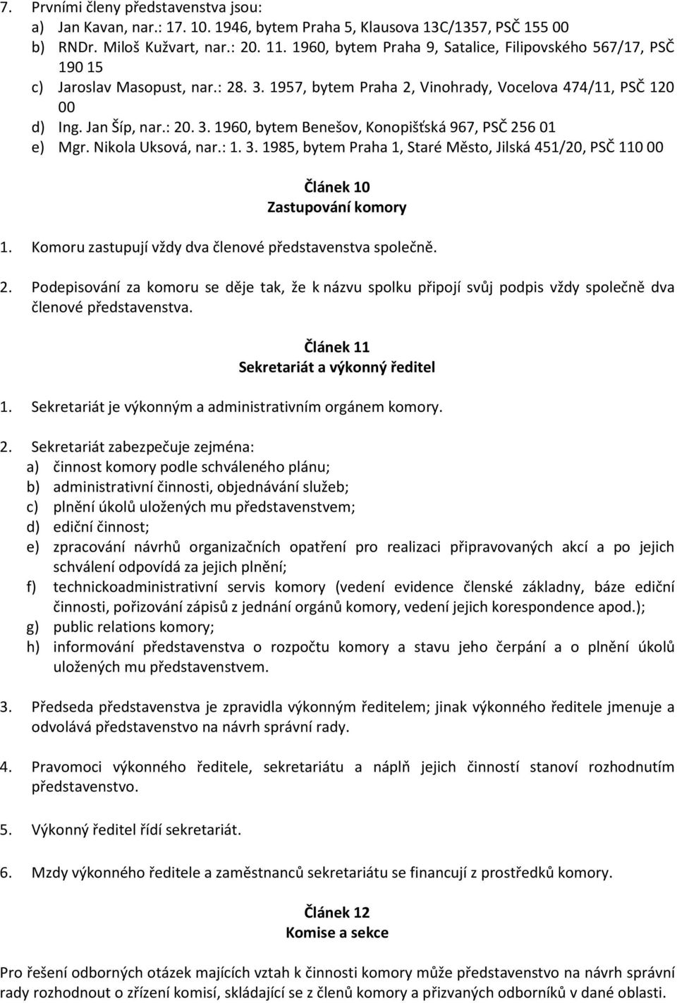 Nikola Uksová, nar.: 1. 3. 1985, bytem Praha 1, Staré Město, Jilská 451/20, PSČ 110 00 Článek 10 Zastupování komory 1. Komoru zastupují vždy dva členové představenstva společně. 2.