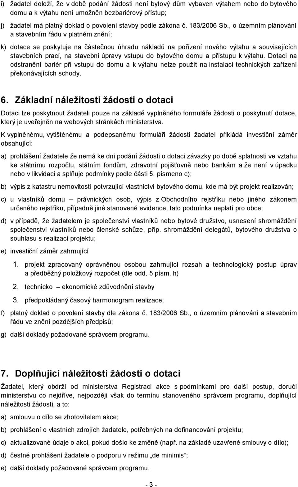 , o územním plánování a stavebním řádu v platném znění; k) dotace se poskytuje na částečnou úhradu nákladů na pořízení nového výtahu a souvisejících stavebních prací, na stavební úpravy vstupu do