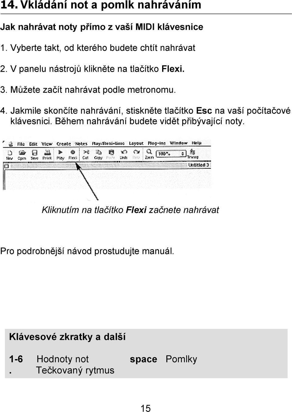 Můžete začít nahrávat podle metronomu. 4. Jakmile skončíte nahrávání, stiskněte tlačítko Esc na vaší počítačové klávesnici.