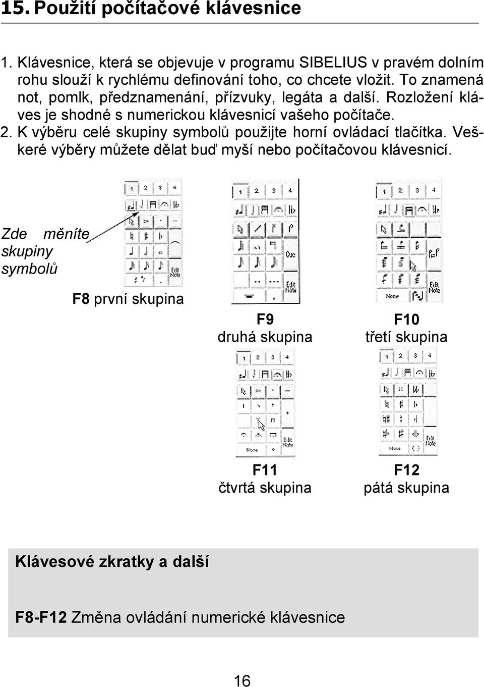 To znamená not, pomlk, předznamenání, přízvuky, legáta a další. Rozložení kláves je shodné s numerickou klávesnicí vašeho počítače. 2.