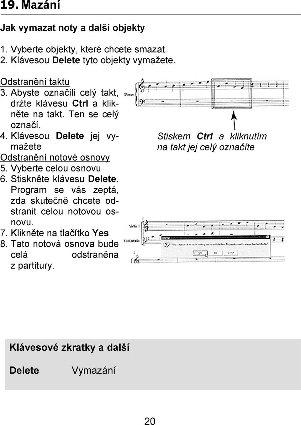 Klávesou Delete jej vymažete Odstranění notové osnovy 5. Vyberte celou osnovu 6. Stiskněte klávesu Delete.