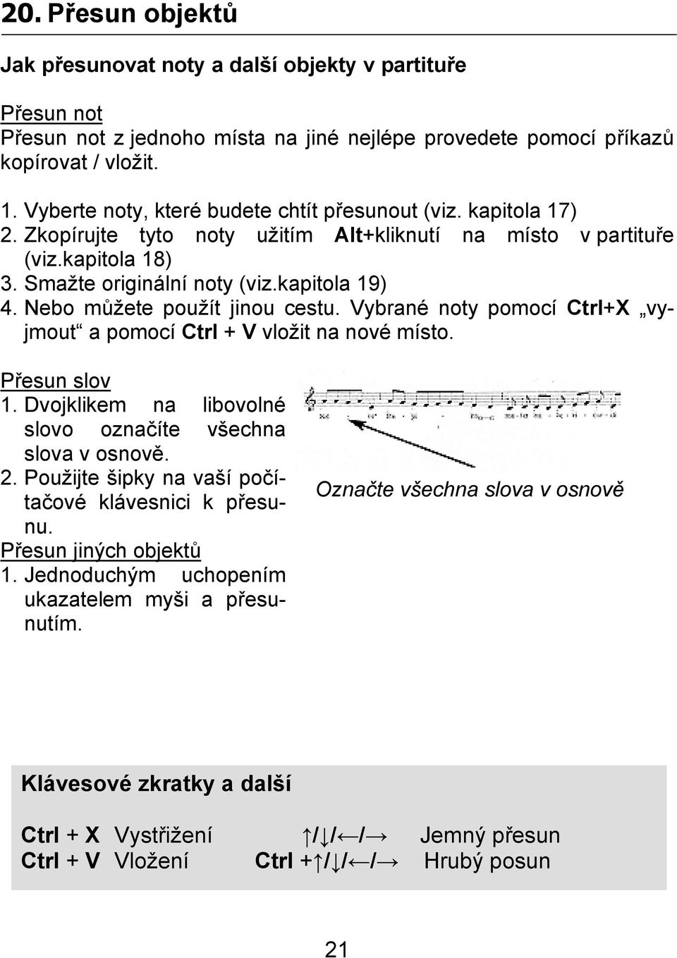 Nebo můžete použít jinou cestu. Vybrané noty pomocí Ctrl+X vyjmout a pomocí Ctrl + V vložit na nové místo. Přesun slov 1. Dvojklikem na libovolné slovo označíte všechna slova v osnově. 2.