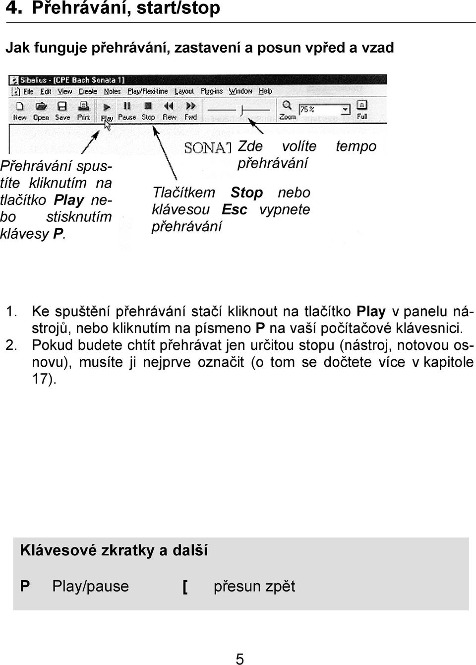 Ke spuštění přehrávání stačí kliknout na tlačítko Play v panelu nástrojů, nebo kliknutím na písmeno P na vaší počítačové klávesnici. 2.