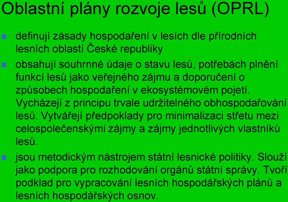 Vycházejí z principu trvale udržitelného obhospodařování lesů.