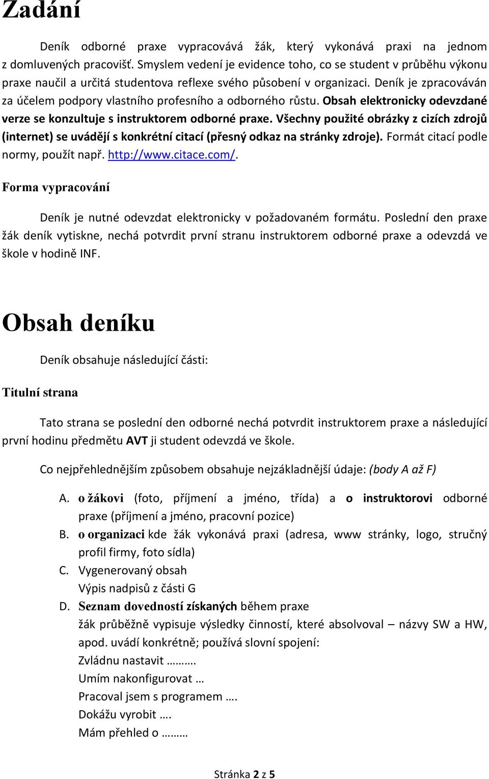 Deník je zpracováván za účelem podpory vlastního profesního a odborného růstu. Obsah elektronicky odevzdané verze se konzultuje s instruktorem odborné praxe.