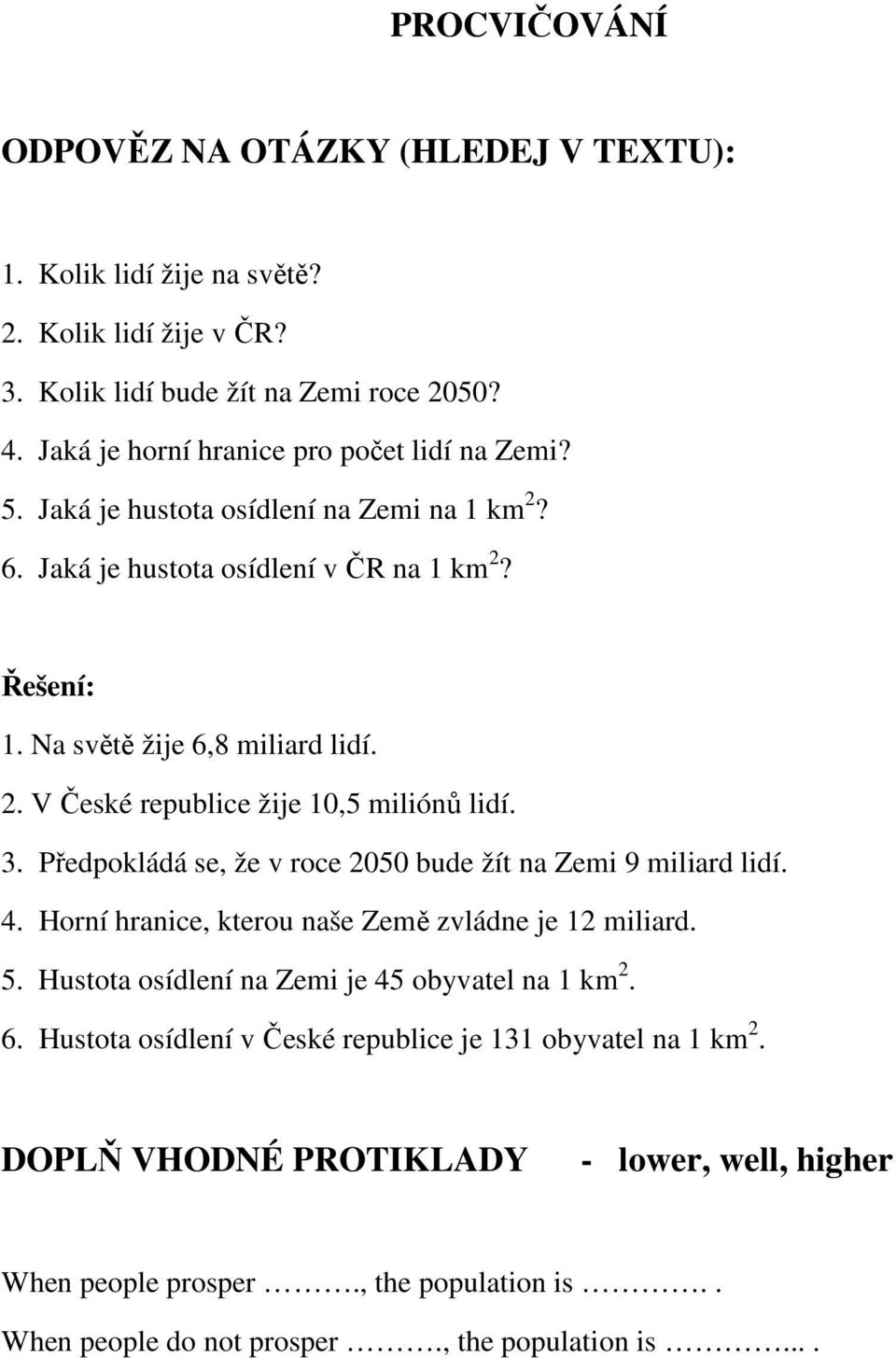 3. Předpokládá se, že v roce 2050 bude žít na Zemi 9 miliard lidí. 4. Horní hranice, kterou naše Země zvládne je 12 miliard. 5. Hustota osídlení na Zemi je 45 obyvatel na 1 km 2. 6.