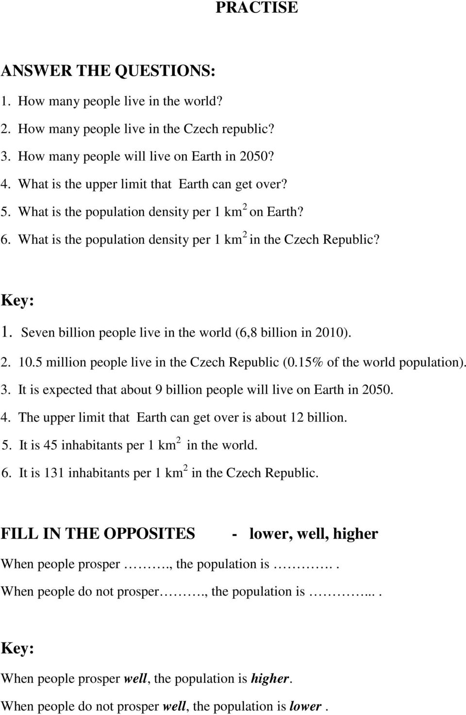 Seven billion people live in the world (6,8 billion in 2010). 2. 10.5 million people live in the Czech Republic (0.15% of the world population). 3.