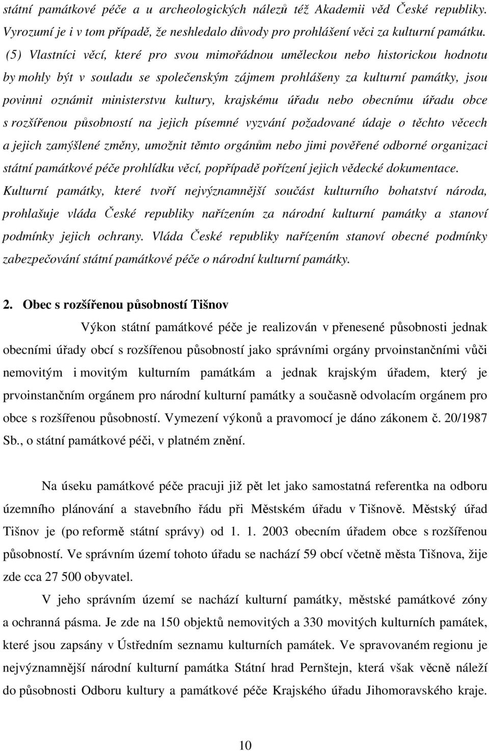 kultury, krajskému úřadu nebo obecnímu úřadu obce s rozšířenou působností na jejich písemné vyzvání požadované údaje o těchto věcech a jejich zamýšlené změny, umožnit těmto orgánům nebo jimi pověřené