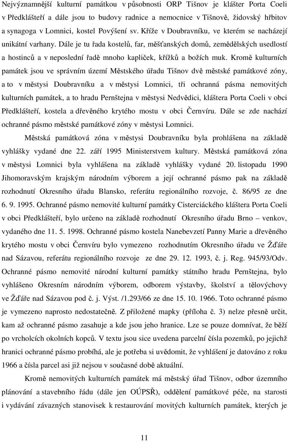 Dále je tu řada kostelů, far, měšťanských domů, zemědělských usedlostí a hostinců a v neposlední řadě mnoho kapliček, křížků a božích muk.