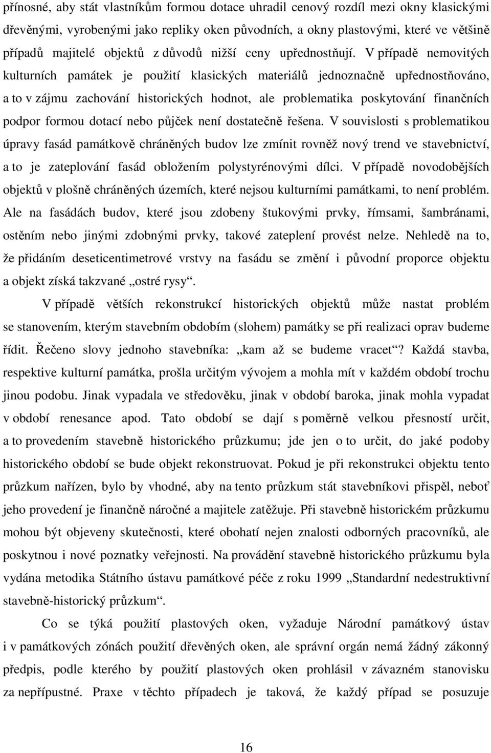 V případě nemovitých kulturních památek je použití klasických materiálů jednoznačně upřednostňováno, a to v zájmu zachování historických hodnot, ale problematika poskytování finančních podpor formou