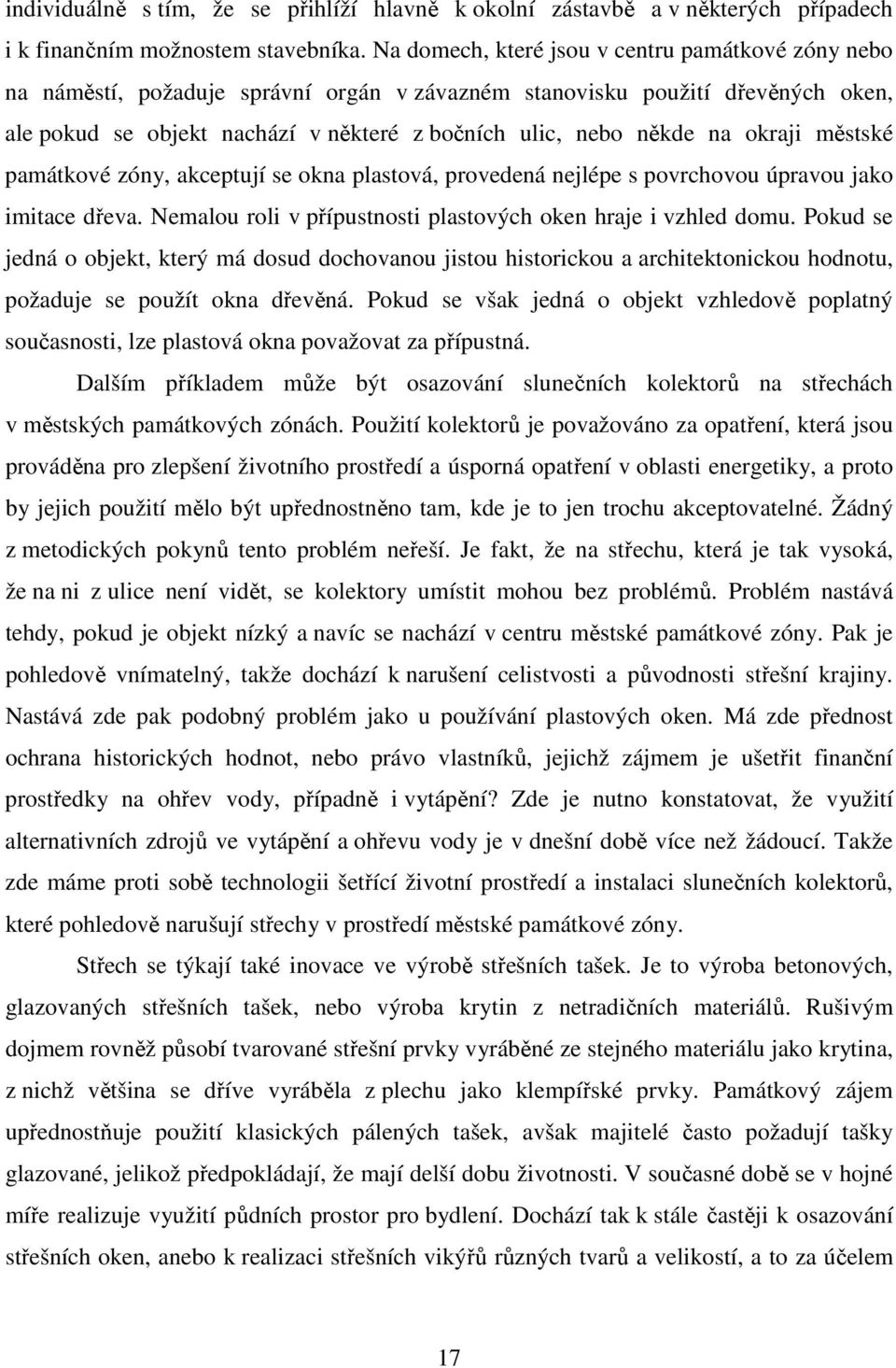 okraji městské památkové zóny, akceptují se okna plastová, provedená nejlépe s povrchovou úpravou jako imitace dřeva. Nemalou roli v přípustnosti plastových oken hraje i vzhled domu.