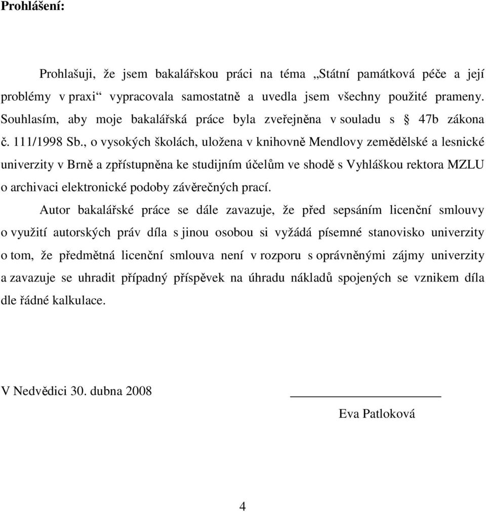 , o vysokých školách, uložena v knihovně Mendlovy zemědělské a lesnické univerzity v Brně a zpřístupněna ke studijním účelům ve shodě s Vyhláškou rektora MZLU o archivaci elektronické podoby