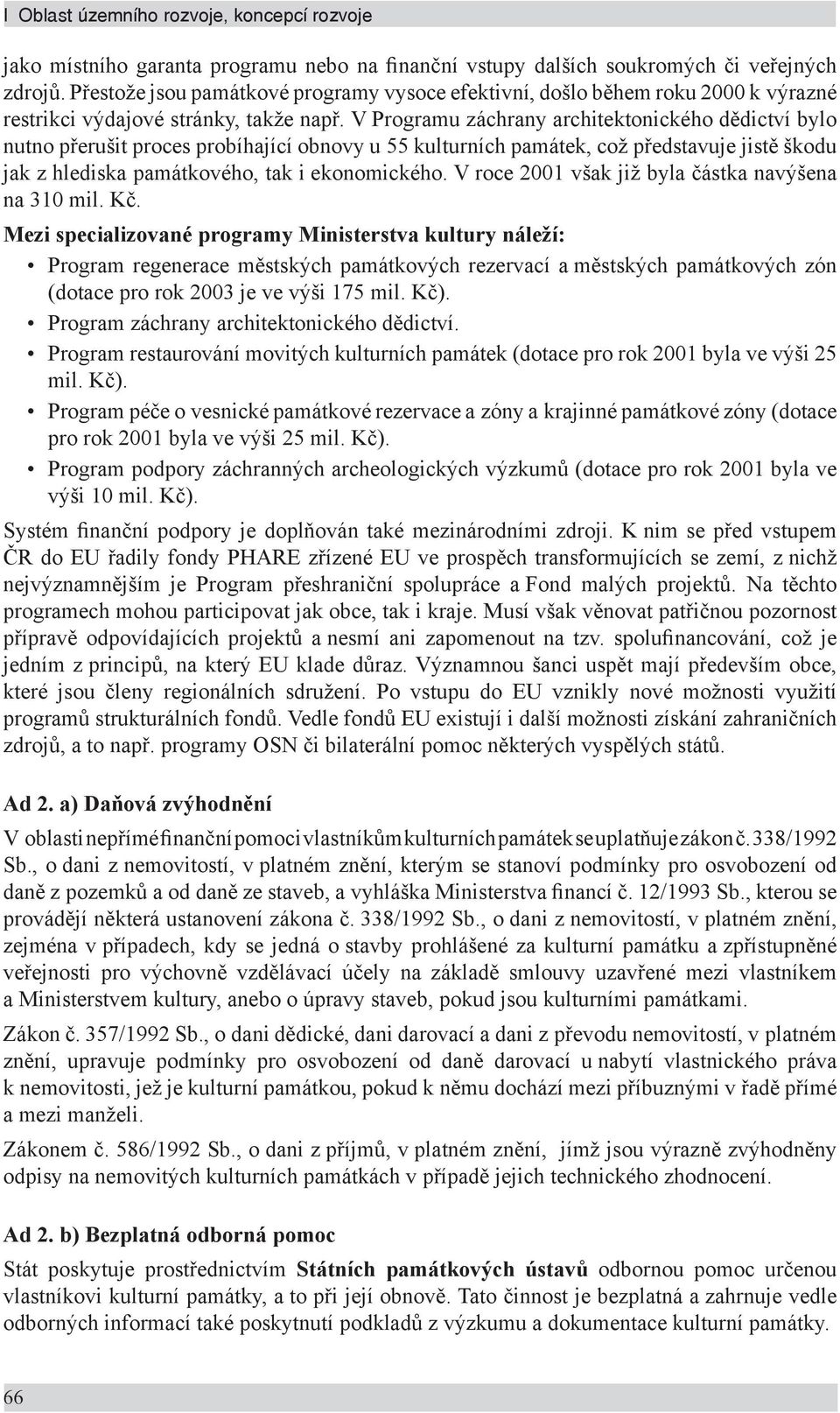 V Programu záchrany architektonického dědictví bylo nutno přerušit proces probíhající obnovy u 55 kulturních památek, což představuje jistě škodu jak z hlediska památkového, tak i ekonomického.