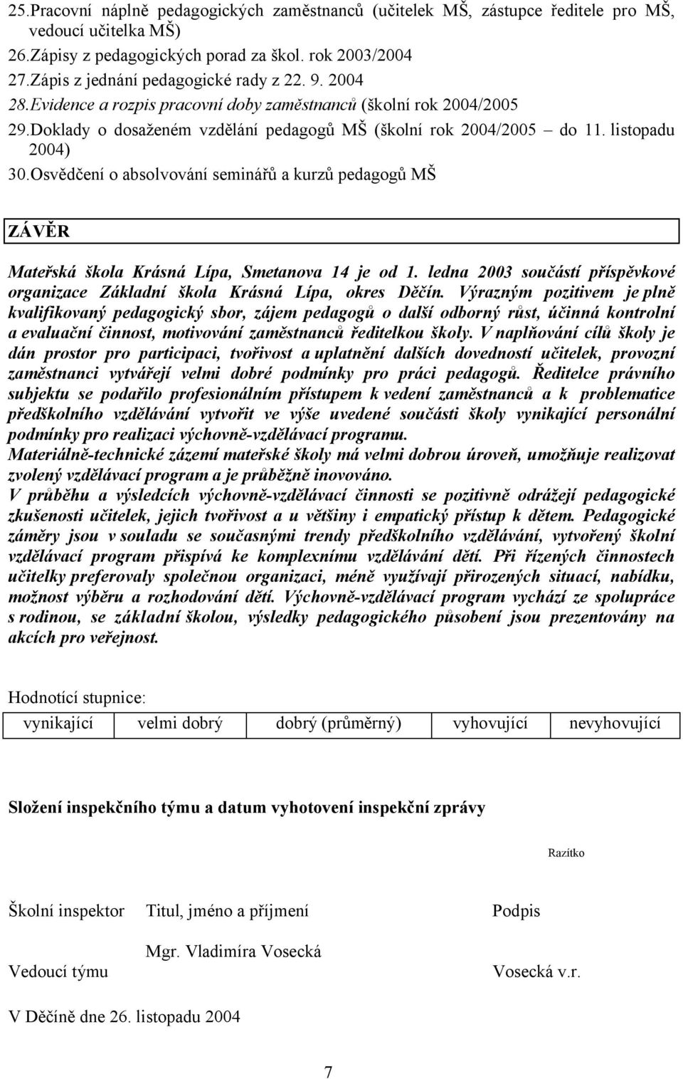 listopadu 2004) 30.Osvědčení o absolvování seminářů a kurzů pedagogů MŠ ZÁVĚR Mateřská škola Krásná Lípa, Smetanova 14 je od 1.