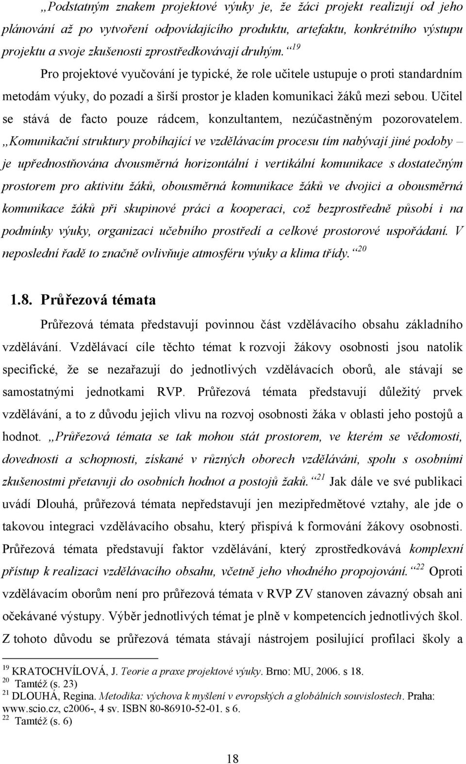 Učitel se stává de facto pouze rádcem, konzultantem, nezúčastněným pozorovatelem.