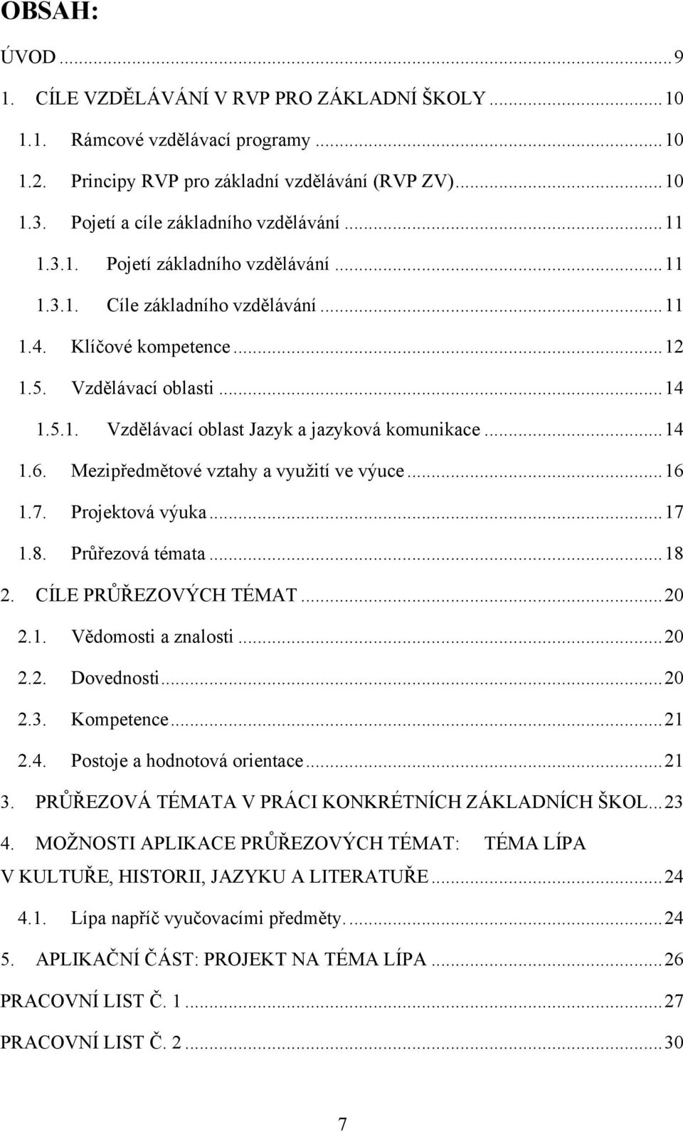 .. 14 1.6. Mezipředmětové vztahy a vyuţití ve výuce... 16 1.7. Projektová výuka... 17 1.8. Průřezová témata... 18 2. CÍLE PRŮŘEZOVÝCH TÉMAT... 20 2.1. Vědomosti a znalosti... 20 2.2. Dovednosti... 20 2.3.