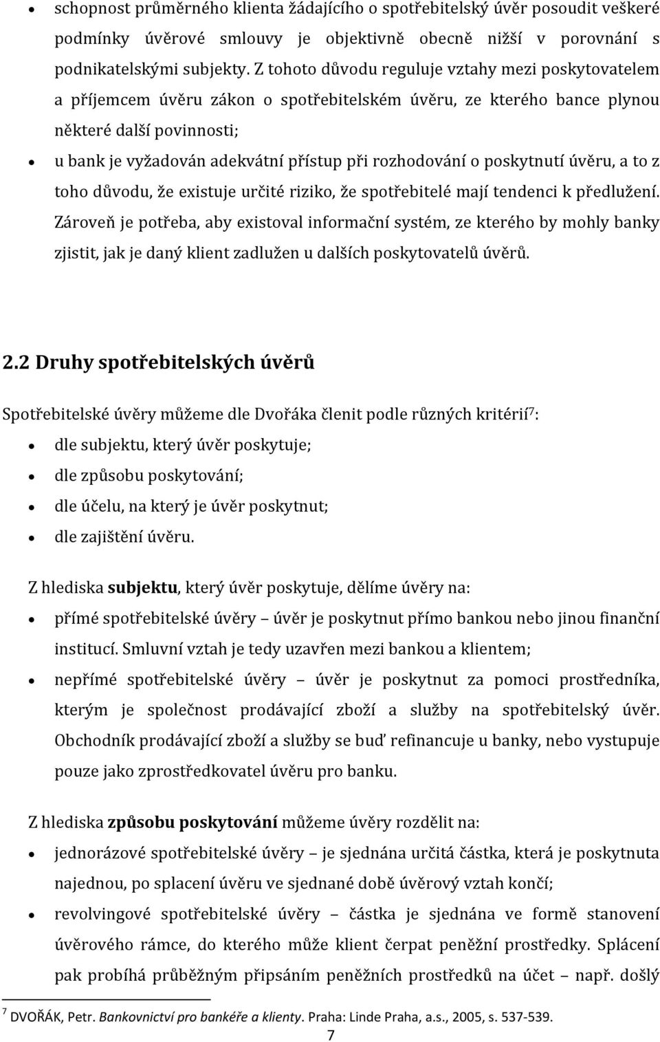 rozhodování o poskytnutí úvěru, a to z toho důvodu, že existuje určité riziko, že spotřebitelé mají tendenci k předlužení.