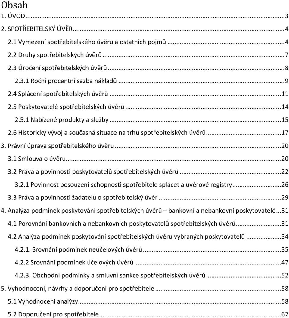 6 Historický vývoj a současná situace na trhu spotřebitelských úvěrů... 17 3. Právní úprava spotřebitelského úvěru... 20 3.1 Smlouva o úvěru... 20 3.2 Práva a povinnosti poskytovatelů spotřebitelských úvěrů.