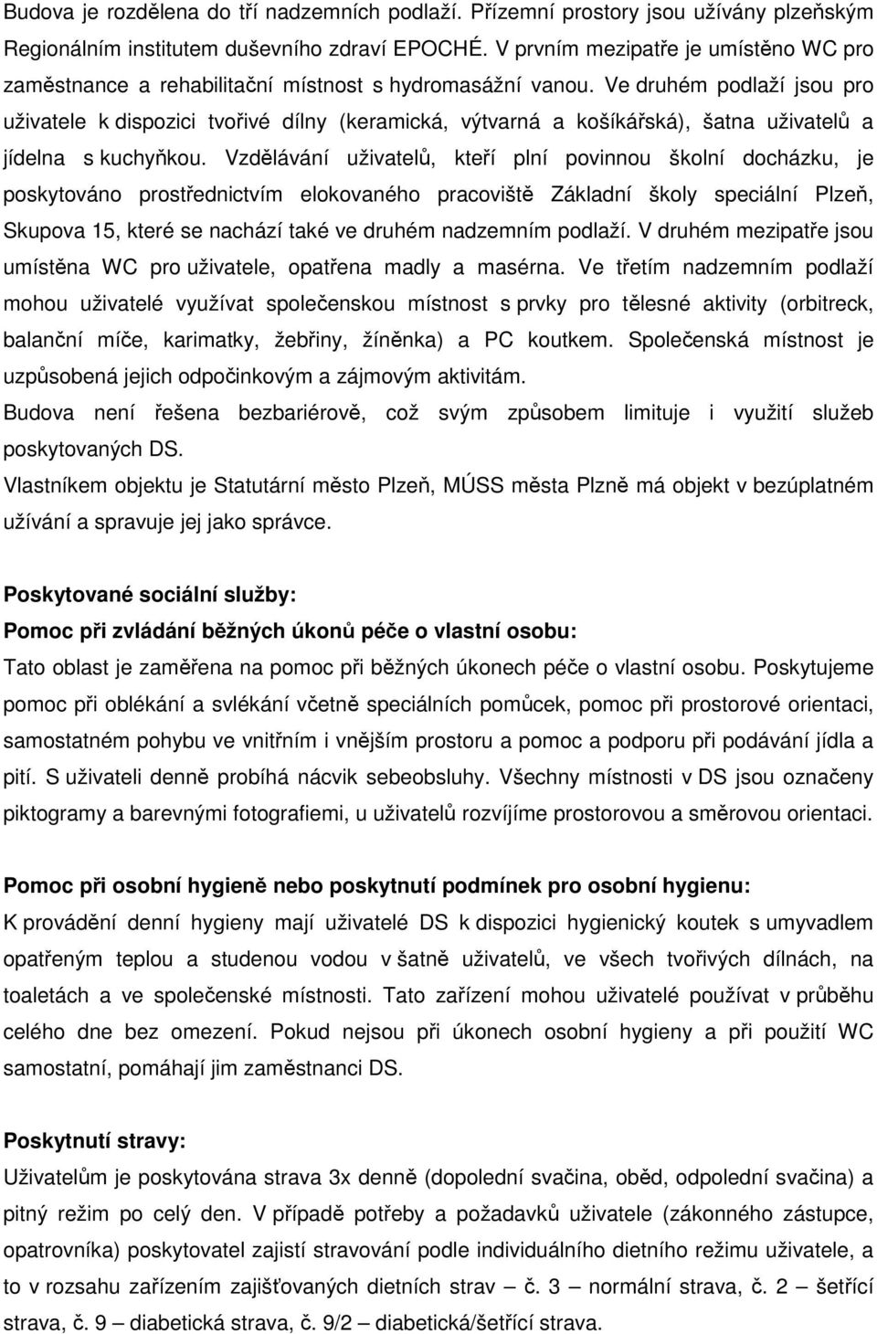 Ve druhém podlaží jsou pro uživatele k dispozici tvořivé dílny (keramická, výtvarná a košíkářská), šatna uživatelů a jídelna s kuchyňkou.