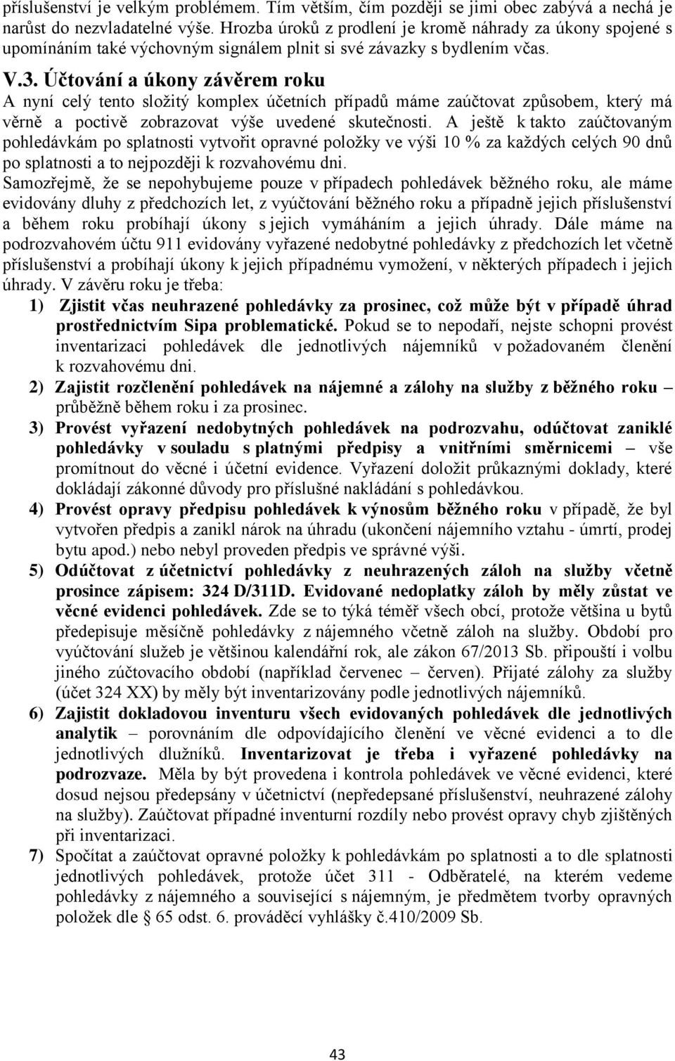 Účtování a úkony závěrem roku A nyní celý tento složitý komplex účetních případů máme zaúčtovat způsobem, který má věrně a poctivě zobrazovat výše uvedené skutečnosti.