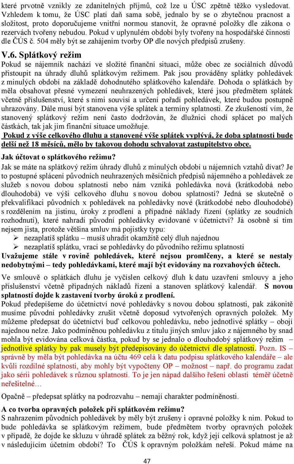 Pokud v uplynulém období byly tvořeny na hospodářské činnosti dle ČÚS č. 504 měly být se zahájením tvorby OP dle nových předpisů zrušeny. V.6.