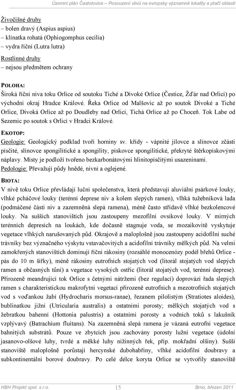 Řeka Orlice od Malšovic až po soutok Divoké a Tiché Orlice, Divoká Orlice až po Doudleby nad Orlicí, Tichá Orlice až po Choceň. Tok Labe od Sezemic po soutok s Orlicí v Hradci Králové.