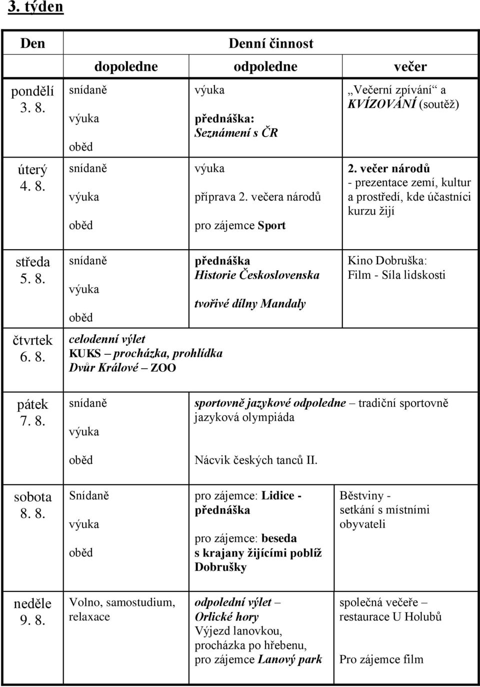 6. 8. celodenní výlet KUKS procházka, prohlídka Dvůr Králové ZOO Historie Československa tvořivé dílny Mandaly Kino Dobruška: Film - Síla lidskosti 7. 8. sportovně jazykové odpoledne tradiční sportovně jazyková olympiáda Nácvik českých tanců II.