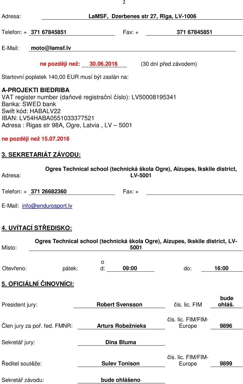 2016 (30 dní před závodem) Startovní poplatek 140,00 EUR musí být zaslán na: A-PROJEKTI BIEDRIBA VAT register number (daňové registrační číslo): LV50008195341 Banka: SWED bank Swift kód: HABALV22