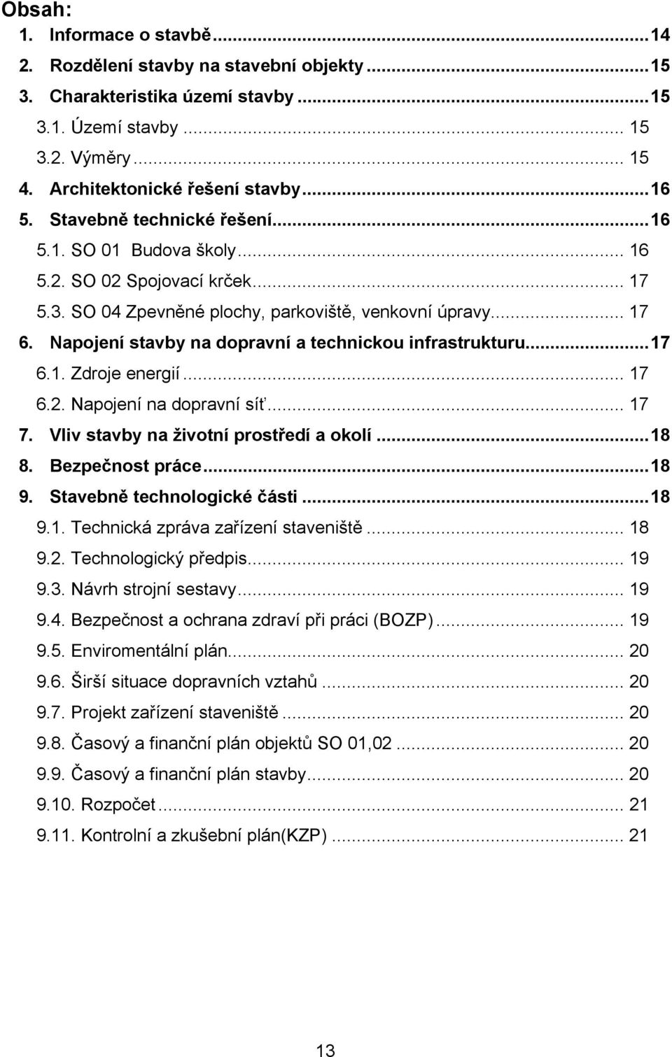 Napojení stavby na dopravní a technickou infrastrukturu... 17 6.1. Zdroje energií... 17 6.2. Napojení na dopravní síť... 17 7. Vliv stavby na životní prostředí a okolí... 18 8. Bezpečnost práce... 18 9.