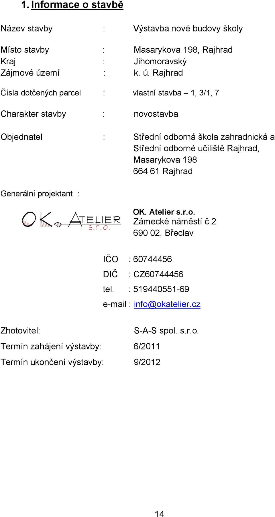 Rajhrad Čísla dotčených parcel : vlastní stavba 1, 3/1, 7 Charakter stavby : novostavba Objednatel : Střední odborná škola zahradnická a Střední